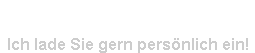 Ich lade Sie gern persnlich ein!